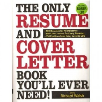The Only Resume and Cover Letter Book You'll Ever Need: 600 Resumes for All Industries 600 Cover Letters for Every Situation 150 Positions from Entry Level to CEO by Richard Walsh 